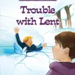 Trouble with Lent: The Adventures of Nick & Sam – Book 4
