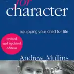 Parenting for Character: Equipping Your Child for Life