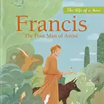 Francis: The Poor Man of Assisi – The Life of a Saint
