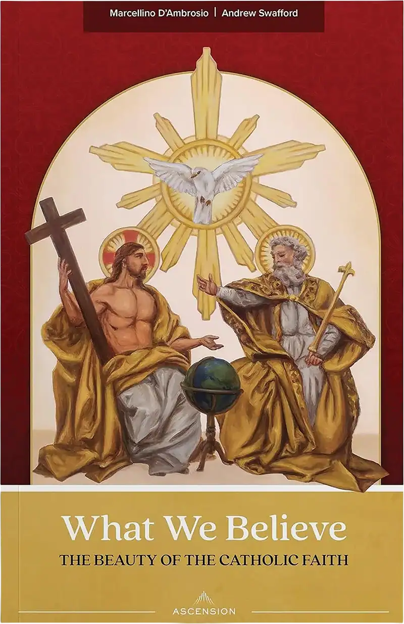 What We Believe: The Beauty of the Catholic Faith