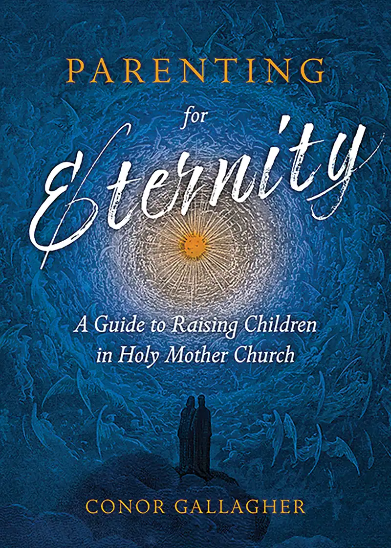 Parenting For Eternity: A Guide to Raising Children in Holy Mother Church