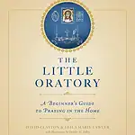 The Little Oratory: A Beginner's Guide to Praying in the Home