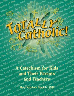Totally Catholic! A Catechism for Kids and Their Parents and Teachers