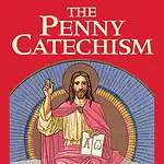 The Penny Catechism: A Catechism of Christian Doctrine