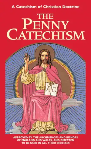 The Penny Catechism: A Catechism of Christian Doctrine