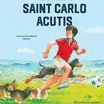 The Beautiful Life of Saint Carlo Acutis
