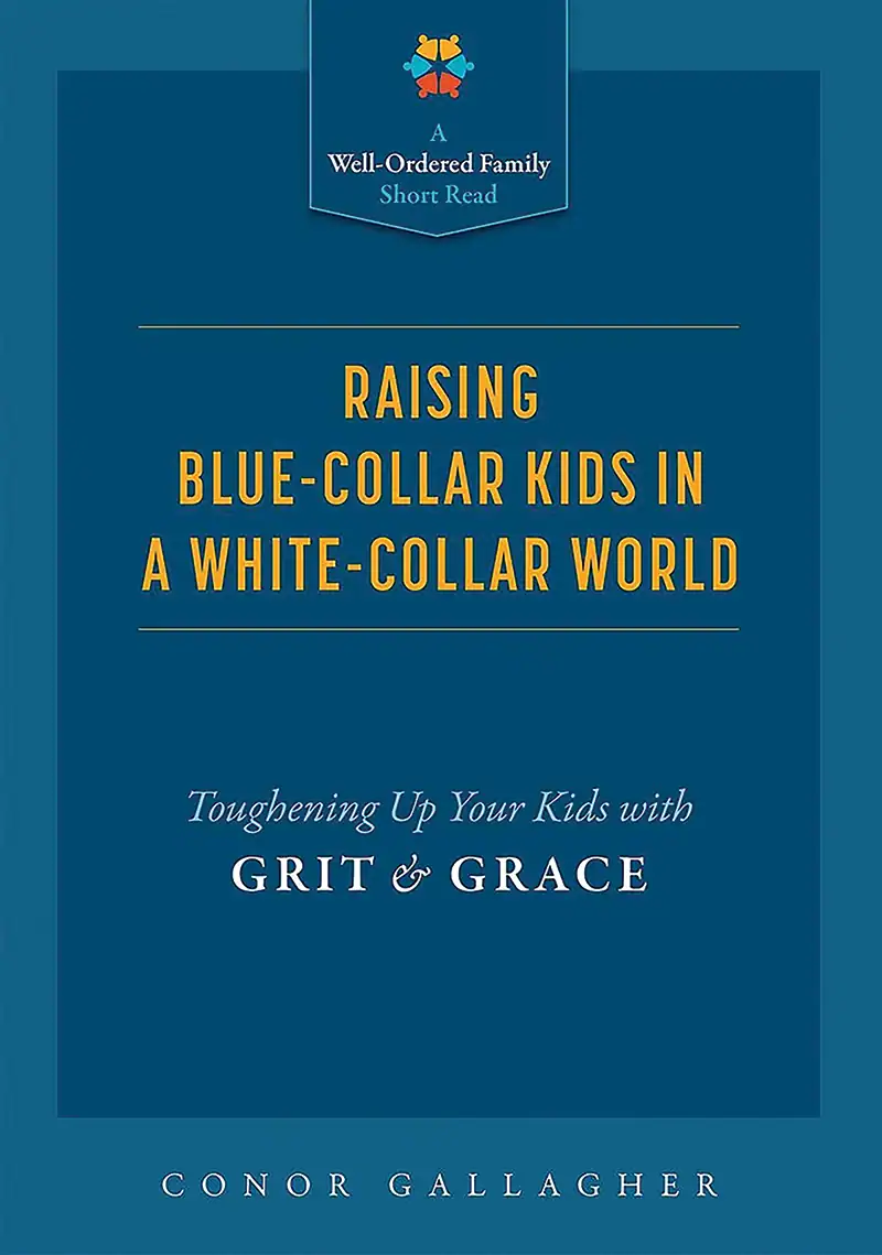 Raising Blue-Collar Kids in a White-Collar World: Toughening Up Your Kids with Grit and Grace